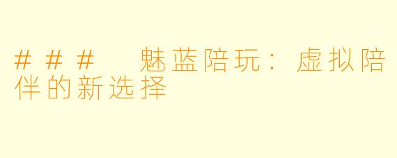 ### 魅蓝陪玩：虚拟陪伴的新选择