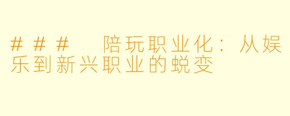 ### 陪玩职业化：从娱乐到新兴职业的蜕变