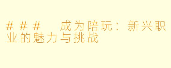 ### 成为陪玩：新兴职业的魅力与挑战