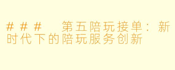 ### 第五陪玩接单：新时代下的陪玩服务创新