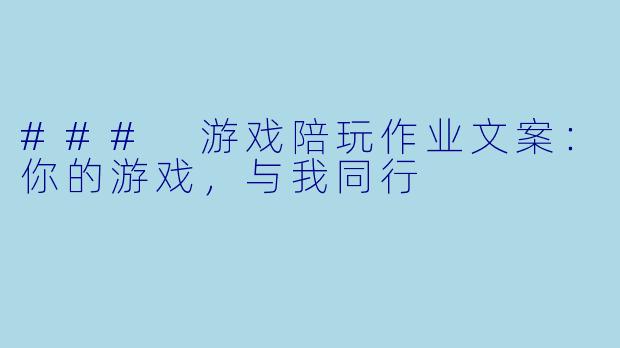 ### 游戏陪玩作业文案：你的游戏，与我同行