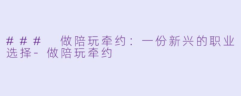 ### 做陪玩牵约：一份新兴的职业选择-做陪玩牵约