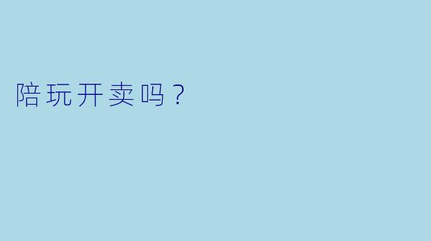 陪玩开卖吗？