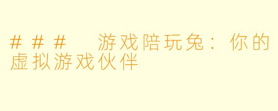### 游戏陪玩兔：你的虚拟游戏伙伴