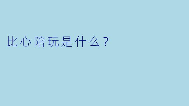 比心陪玩是什么？  