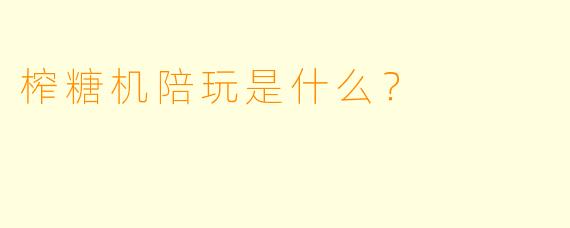 榨糖机陪玩是什么？