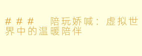 ### 陪玩娇喊：虚拟世界中的温暖陪伴