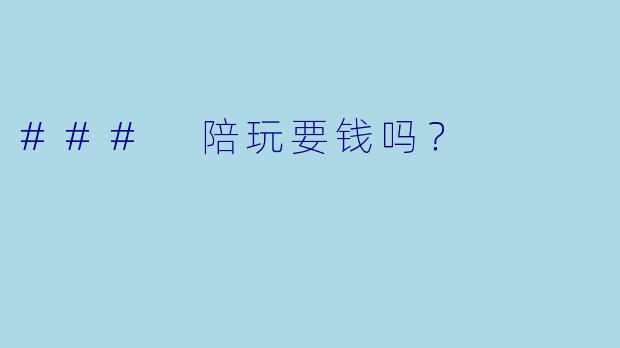 ### 陪玩要钱吗？