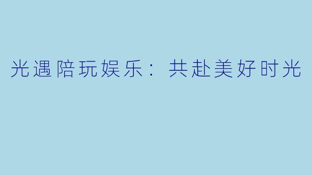 光遇陪玩娱乐：共赴美好时光