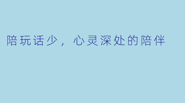 陪玩话少，心灵深处的陪伴