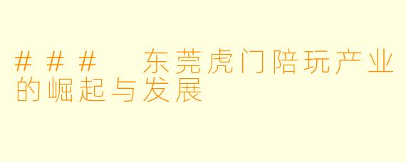 ### 东莞虎门陪玩产业的崛起与发展