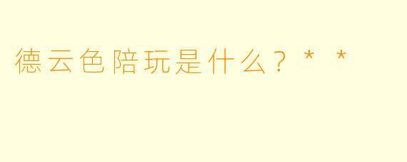 德云色陪玩是什么?**
