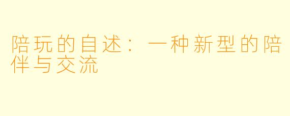 陪玩的自述:一种新型的陪伴与交流