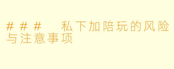 ### 私下加陪玩的风险与注意事项