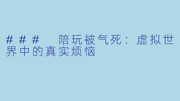 ### 陪玩被气死：虚拟世界中的真实烦恼