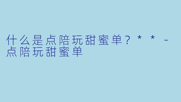 什么是点陪玩甜蜜单?**