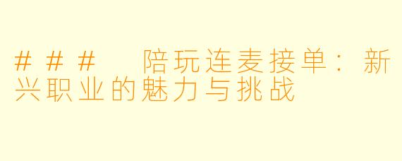 ### 陪玩连麦接单:新兴职业的魅力与挑战
