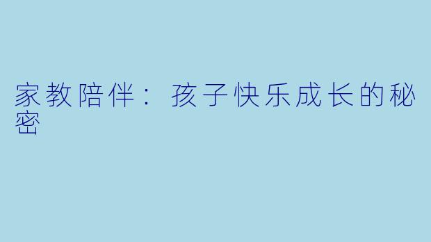 家教陪伴：孩子快乐成长的秘密
