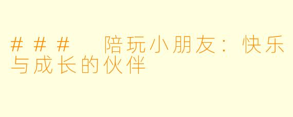 ### 陪玩小朋友：快乐与成长的伙伴