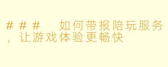### 如何带报陪玩服务,让游戏体验更畅快