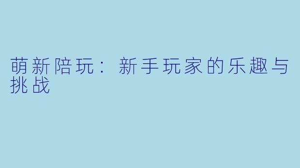 萌新陪玩：新手玩家的乐趣与挑战