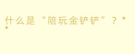 什么是“陪玩金铲铲”？**