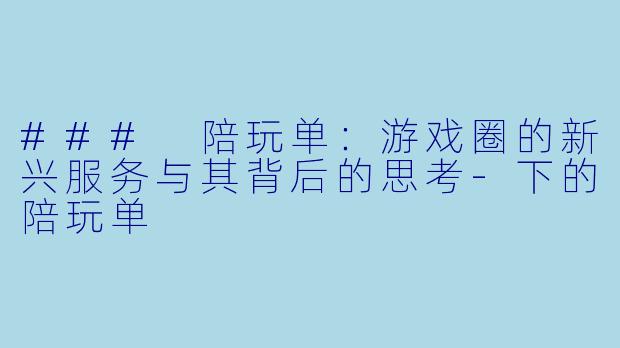 ### 陪玩单：游戏圈的新兴服务与其背后的思考-下的陪玩单