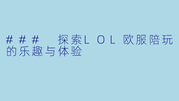 ### 探索LOL欧服陪玩的乐趣与体验