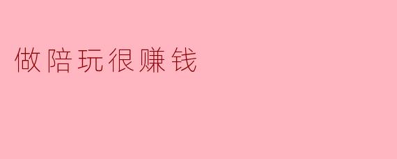 做陪玩很赚钱