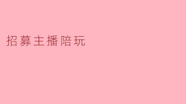 诚邀热爱游戏的你!招募主播陪玩伙伴