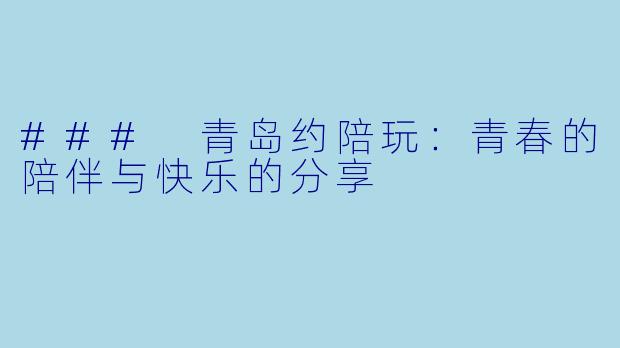 ### 青岛约陪玩：青春的陪伴与快乐的分享