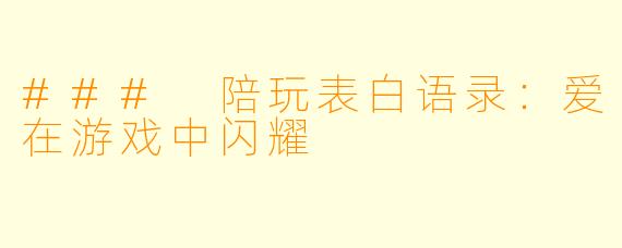 ### 陪玩表白语录:爱在游戏中闪耀