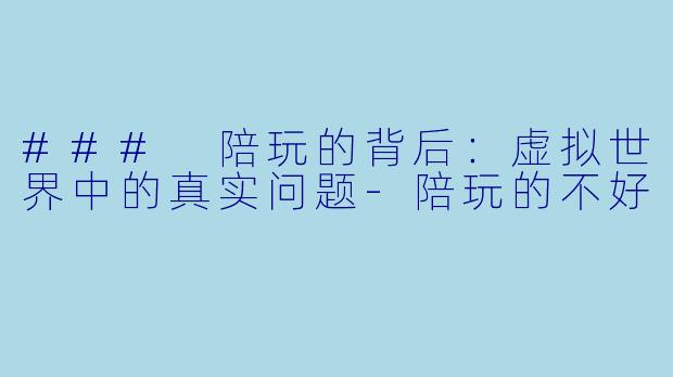 ### 陪玩的背后：虚拟世界中的真实问题-陪玩的不好