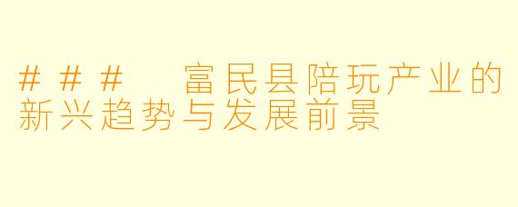 ### 富民县陪玩产业的新兴趋势与发展前景