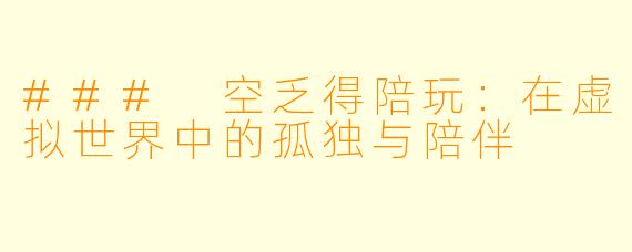 ### 空乏得陪玩：在虚拟世界中的孤独与陪伴