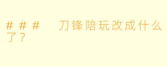 ### 刀锋陪玩改成什么了？