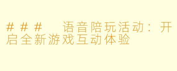 ### 语音陪玩活动：开启全新游戏互动体验
