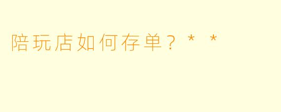 陪玩店如何存单?**