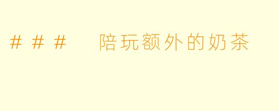 ### 陪玩额外的奶茶