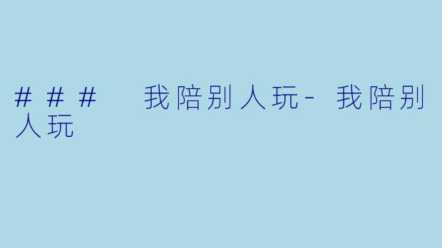 ### 我陪别人玩-我陪别人玩