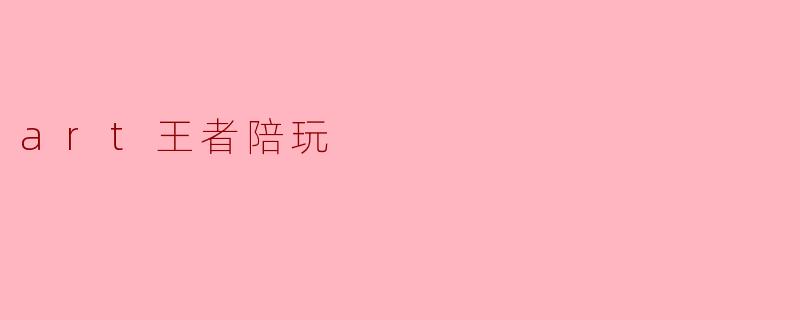 art王者陪玩