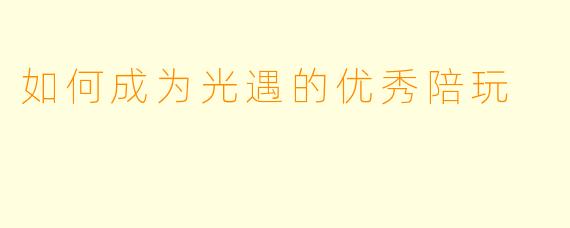 如何成为光遇的优秀陪玩