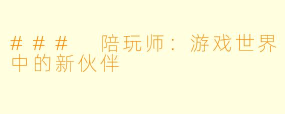 ### 陪玩师：游戏世界中的新伙伴