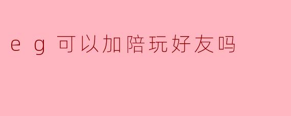 eg可以加陪玩好友吗