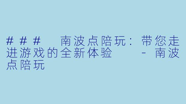 ### 南波点陪玩：带您走进游戏的全新体验  -南波点陪玩