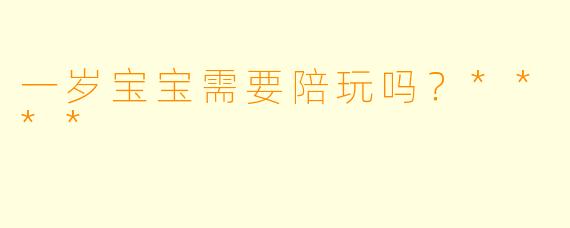 一岁宝宝需要陪玩吗?****