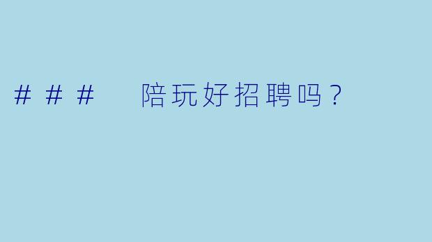 ### 陪玩好招聘吗？