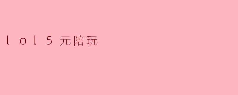 lol5元陪玩