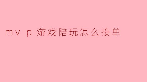 mvp游戏陪玩怎么接单