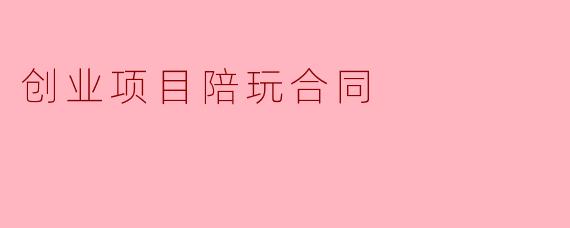 创业项目陪玩合同